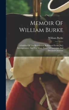 portada Memoir Of William Burke: A Soldier Of The Revolution, Reformed Erom [sic] Intemperance, And For Many Years A Consistent And Devoted Christian (en Inglés)
