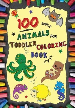 portada 100 Simple Animals for Toddler Coloring Book: Large, Fun & Easy Educational Coloring Pages of Animal for Boys & Girls, Little Kids (age 2-4, 4-6) Pres (in English)