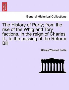 portada the history of party; from the rise of the whig and tory factions, in the reign of charles ii., to the passing of the reform bill, vol. ii (in English)