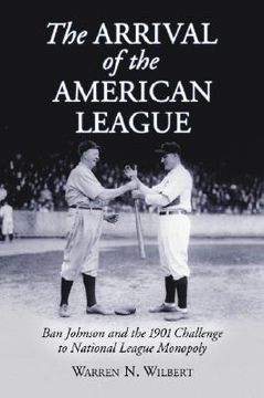 portada the arrival of the american league: ban johnson and the 1901 challenge to national league monopoly (en Inglés)