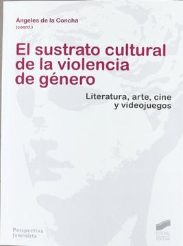 portada El Sustrato Cultural de la Violencia de Genero. Literatura, Arte, Cine y Viedeojuegos