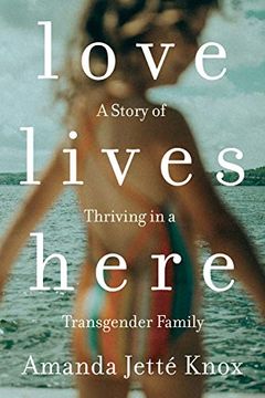 portada Love Lives Here: A Story of Thriving in a Transgender Family (in English)