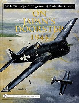 portada The Great Pacific air Offensive of World war ii Volume Three: On Japan's Doorstep 1945 de John w. Lambert(Schiffer Pub) (en Inglés)