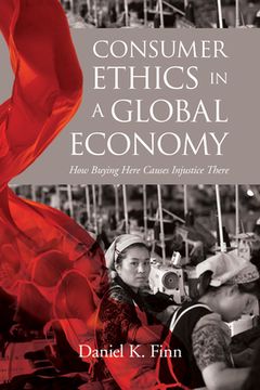 portada Consumer Ethics in a Global Economy: How Buying Here Causes Injustice There (en Inglés)