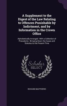 portada A Supplement to the Digest of the Law Relating to Offences Punishable by Indictment, and by Information in the Crown Office: Alphabetically Arranged: (en Inglés)