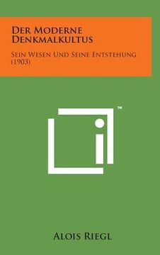portada Der Moderne Denkmalkultus: Sein Wesen Und Seine Entstehung (1903) (in German)