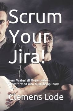 portada Scrum Your Jira!: Your Waterfall Organization Transformed into Multidisciplinary Teams (en Inglés)