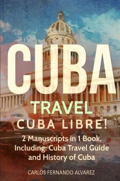 portada Cuba Travel: Cuba Libre! 2 Manuscripts in 1 Book, Including: Cuba Travel Guide and History of Cuba: Volume 5 (Cuba Best Seller)