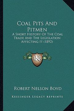 portada coal pits and pitmen: a short history of the coal trade and the legislation affecting it (1892) (en Inglés)