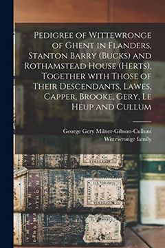 portada Pedigree of Wittewronge of Ghent in Flanders, Stanton Barry (Bucks) and Rothamstead House (Herts), Together With Those of Their Descendants, Lawes, Ca (en Inglés)