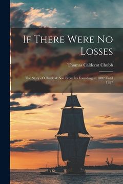 portada If There Were No Losses: the Story of Chubb & Son From Its Founding in 1882 Until 1957 (in English)