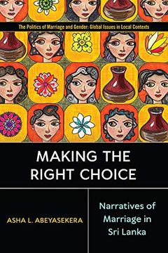 portada Making the Right Choice: Narratives of Marriage in sri Lanka (The Politics of Marriage and Gender: Global Issues in Local Contexts) (en Inglés)