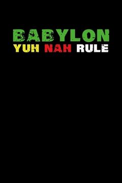 portada Babylon Yuh Nah Rule: Gift idea for reggae lovers and jamaican music addicts. 6 x 9 inches - 100 pages (en Inglés)