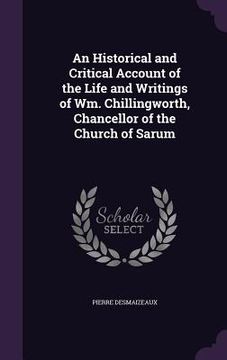 portada An Historical and Critical Account of the Life and Writings of Wm. Chillingworth, Chancellor of the Church of Sarum (en Inglés)