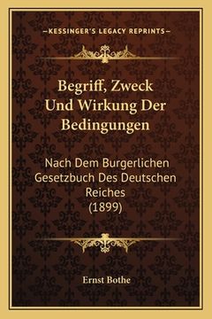 portada Begriff, Zweck Und Wirkung Der Bedingungen: Nach Dem Burgerlichen Gesetzbuch Des Deutschen Reiches (1899) (en Alemán)