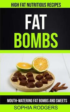 portada Fat Bombs: Mouth-Watering Fat Bombs And Sweets (High Fat Nutritious Recipes) (en Inglés)