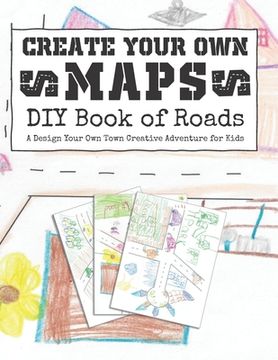 portada Create Your Own Maps: DIY Book of Roads: A Design Your Own Town Creative Adventure for Kids (en Inglés)