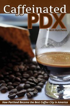 portada Caffeinated PDX: How Portland Became the Best Coffee City in America