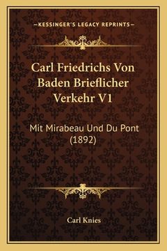 portada Carl Friedrichs Von Baden Brieflicher Verkehr V1: Mit Mirabeau Und Du Pont (1892) (en Alemán)