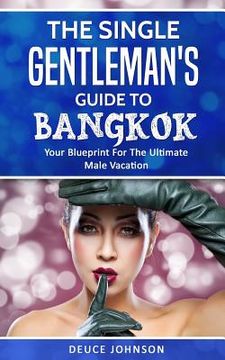 portada The Single Gentleman's Guide to Bangkok - Your Blueprint For The Ultimate Male Vacation (en Inglés)