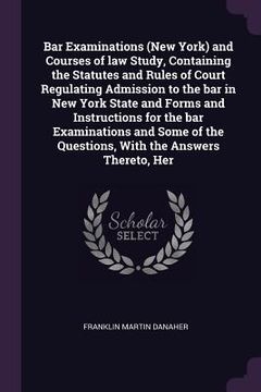 portada Bar Examinations (New York) and Courses of law Study, Containing the Statutes and Rules of Court Regulating Admission to the bar in New York State and (en Inglés)