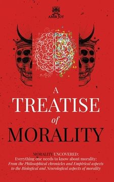 portada A Treatise of Morality: Morality uncovered: Everything one needs to know about morality: From the Philosophical chronicles and Empirical aspec (in English)