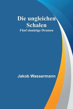 portada Die ungleichen Schalen: Fünf einaktige Dramen (en Alemán)