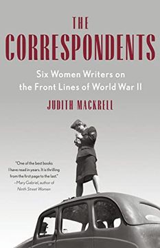 portada The Correspondents: Six Women Writers on the Front Lines of World war ii (en Inglés)