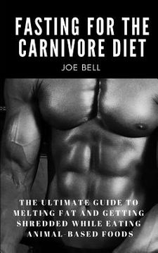 portada Fasting For The Carnivore Diet: The Ultimate Guide To Melting Fat And Getting Shredded While Eating Animal Based Foods (primal Health Guide) (en Inglés)