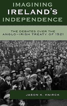 portada imagining ireland's independence: the debates over the anglo-irish treaty of 1921 (in English)