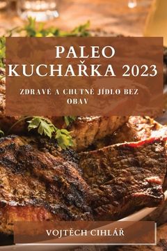 portada Paleo Kuchařka 2023: Zdravé a Chutné Jídlo bez Obav