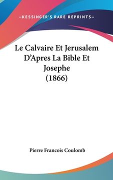 portada Le Calvaire Et Jerusalem D'Apres La Bible Et Josephe (1866) (en Francés)