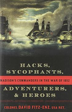 portada Hacks, Sycophants, Adventurers, and Heroes: Madison's Commanders in the war of 1812 (en Inglés)