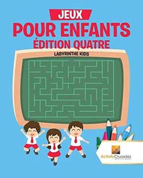 portada Jeux Pour Enfants Édition Quatre: Labyrinthe Kids (en Francés)