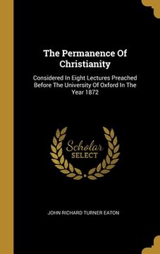 portada The Permanence Of Christianity: Considered In Eight Lectures Preached Before The University Of Oxford In The Year 1872 (en Inglés)