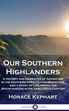 portada Our Southern Highlanders: A History and Narrative of Adventure in the Southern Appalachian Mountains, and a Study of Life Among the Mountaineers (in English)