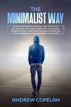 portada The Minimalist Way: A Practical Guide to Declutter Your Home and Life, Control your Budget for Joy, Health and Harmony through this Proven (in English)