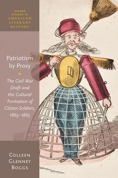 portada Patriotism by Proxy: The Civil war Draft and the Cultural Formation of Citizen-Soldiers, 1863-1865 (Oxford Studies in American Literary History) (in English)