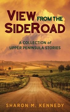 portada View from the SideRoad: A Collection of Upper Peninsula Stories (en Inglés)