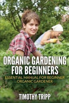 portada Organic Gardening For Beginners: Essential Manual For Beginner Organic Gardener (en Inglés)