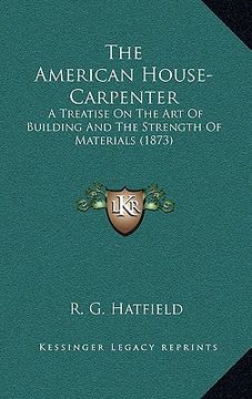 portada the american house-carpenter: a treatise on the art of building and the strength of materials (1873)