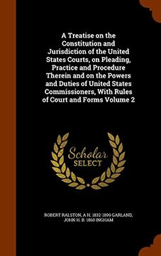 portada A Treatise on the Constitution and Jurisdiction of the United States Courts, on Pleading, Practice and Procedure Therein and on the Powers and Duties ... With Rules of Court and Forms Volume 2