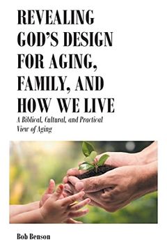 portada Revealing God's Design for Aging, Family, and how we Live: A Biblical, Cultural, and Practical View of Aging (in English)