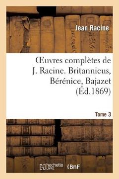 portada Oeuvres Complètes de J. Racine. Tome 3. Britannicus, Bérénice, Bajazet (en Francés)