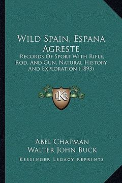 portada wild spain, espana agreste: records of sport with rifle, rod, and gun, natural history arecords of sport with rifle, rod, and gun, natural history