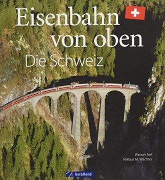portada Eisenbahn-Bildband: Eisenbahn von Oben. Die Schweiz von Oben. Luftbilder von Schweizer Eisenbahnstrecken. Besondere Bahnstrecken in Naturkulisse und Stadtlandschaft. (en Alemán)