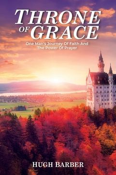 portada Throne of Grace: One Man's Journey of Faith and the Power of Prayer (en Inglés)