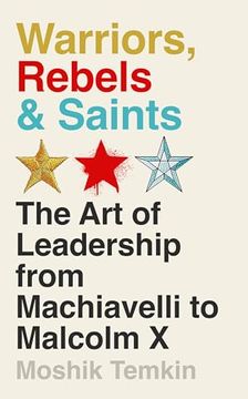 portada Warriors, Rebels and Saints: The art of Leadership From Machiavelli to Malcolm x