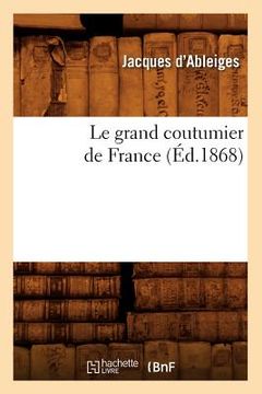 portada Le Grand Coutumier de France (Éd.1868) (en Francés)