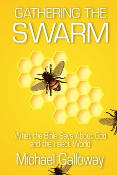portada Gathering the Swarm: What the Bible Says About God and the Insect World (in English)